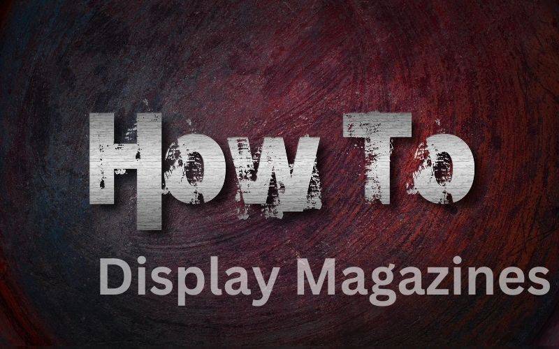 How to Display Magazines